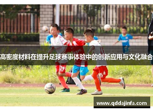 高密度材料在提升足球赛事体验中的创新应用与文化融合