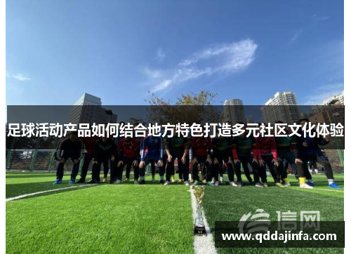 足球活动产品如何结合地方特色打造多元社区文化体验